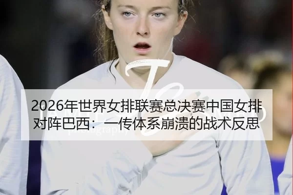 nian-shi-jie-nv-pai-lian-sai-zong-jue-sai-zhong-guo-nv-pai-dui-zhen-ba-xi-yi-chuan-ti-xi-beng-kui-de-zhan-shu-fan-si-2-136.jpg